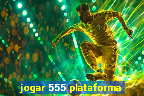 jogar 555 plataforma